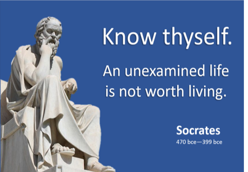Know thyself. An unexamined life is not worth living. &ndash; Socrates
